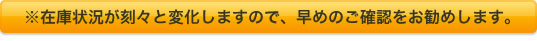 在庫状況が刻々と変化しますので、早めのご確認をお勧めします。