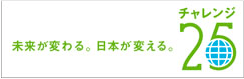 未来が変わる。日本が変える。チャレンジ25